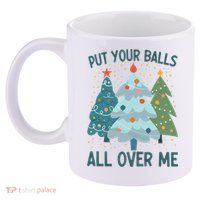 Put Your Balls All Over Me , Funny Christmas 11oz C Handle Ceramic Mug