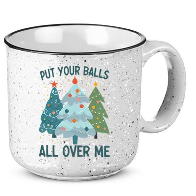 Put Your Balls All Over Me , Funny Christmas 15oz Campfire Ceramic Mug