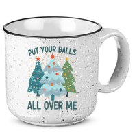Put Your Balls All Over Me , Funny Christmas 15oz Campfire Ceramic Mug