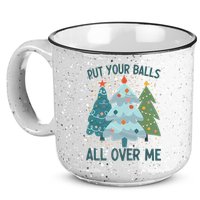Put Your Balls All Over Me , Funny Christmas 15oz Campfire Ceramic Mug
