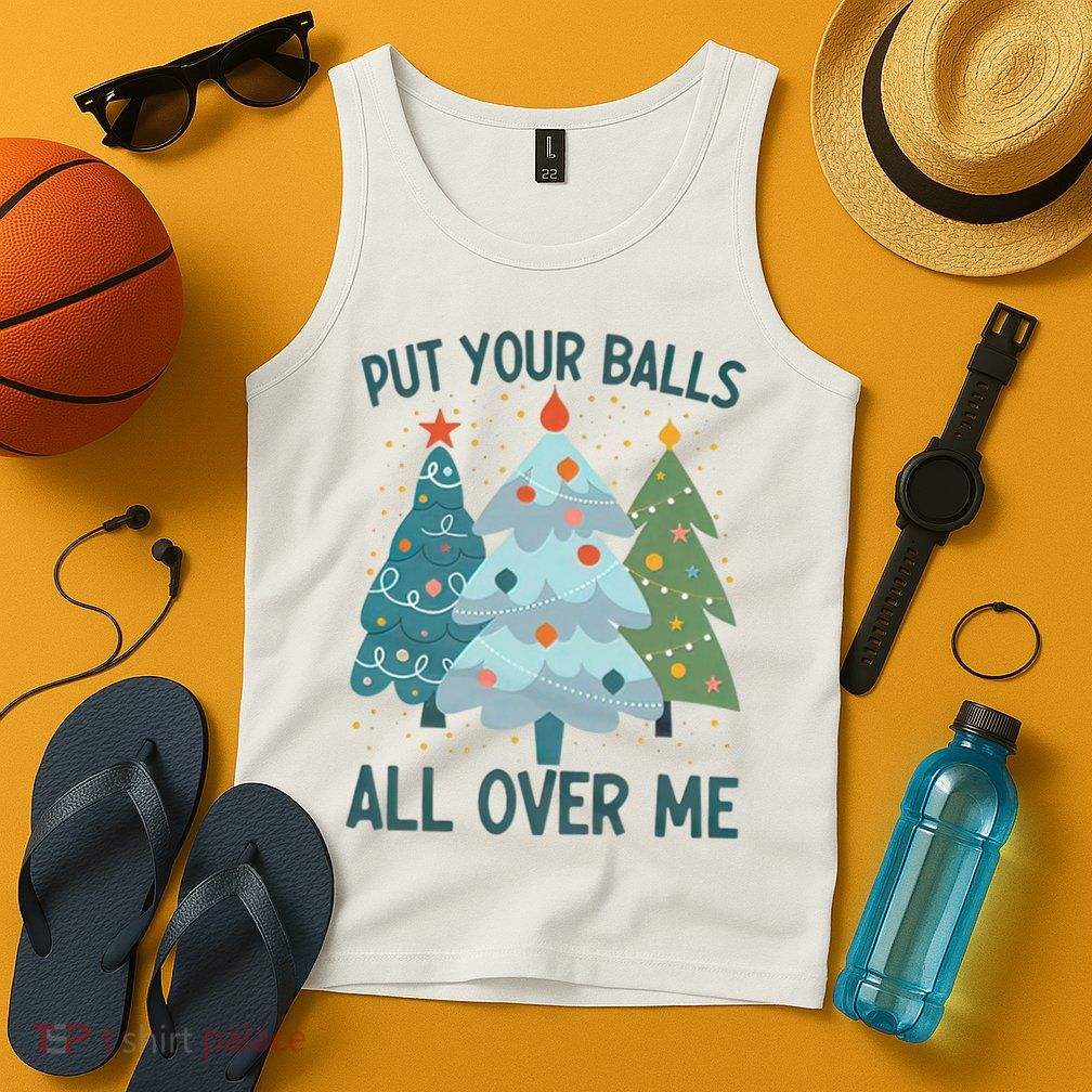 Put Your Balls All Over Me , Funny Christmas Tank Top