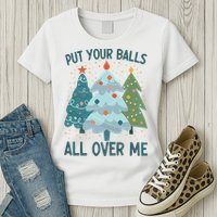 Put Your Balls All Over Me , Funny Christmas Womens T-Shirt