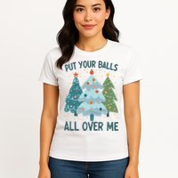 Put Your Balls All Over Me , Funny Christmas Womens T-Shirt
