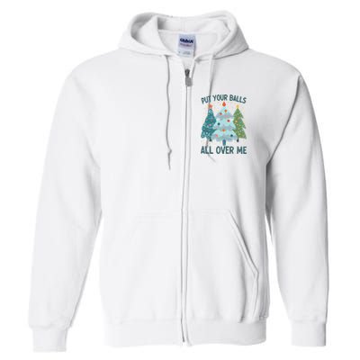 Put Your Balls All Over Me , Funny Christmas Full Zip Hoodie
