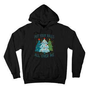 Put Your Balls All Over Me Funny Christmas Trees Xmas Tall Hoodie