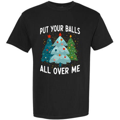 Put Your Balls All Over Me Funny Christmas Tree Xmas Costume Garment-Dyed Heavyweight T-Shirt