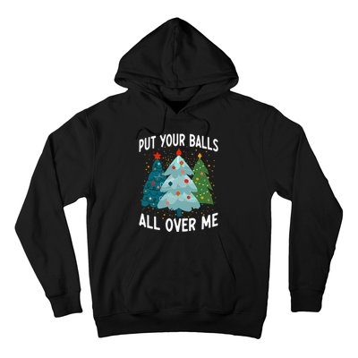 Put Your Balls All Over Me Funny Christmas Tree Xmas Costume Hoodie