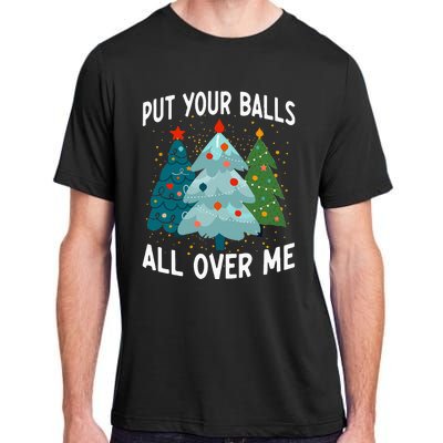 Put Your Balls All Over Me Funny Christmas Tree Xmas Costume Adult ChromaSoft Performance T-Shirt