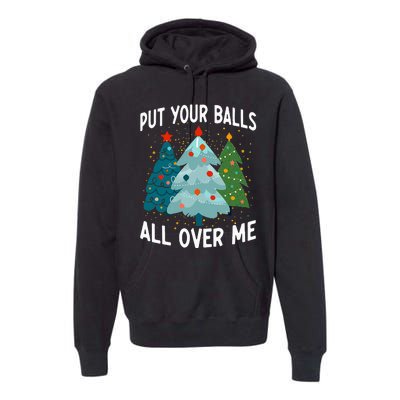 Put Your Balls All Over Me Funny Christmas Tree Xmas Costume Premium Hoodie