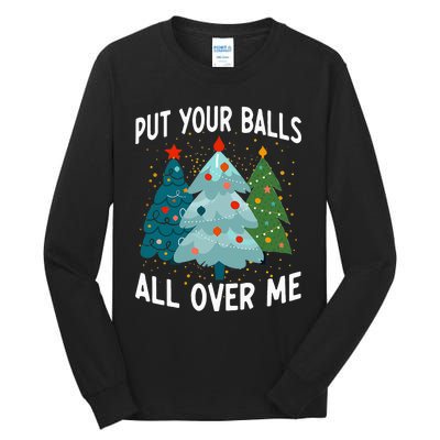 Put Your Balls All Over Me Funny Christmas Tree Xmas Costume Tall Long Sleeve T-Shirt