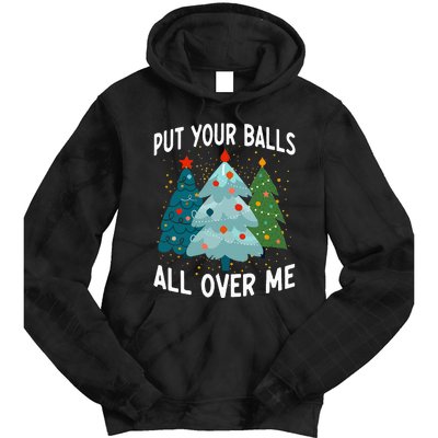 Put Your Balls All Over Me Funny Christmas Tree Xmas Costume Tie Dye Hoodie