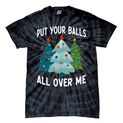 Put Your Balls All Over Me Funny Christmas Tree Xmas Costume Tie-Dye T-Shirt