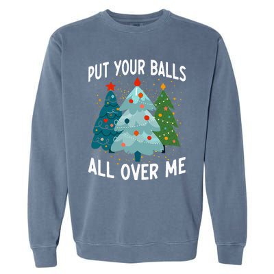 Put Your Balls All Over Me Funny Christmas Tree Xmas Costume Garment-Dyed Sweatshirt