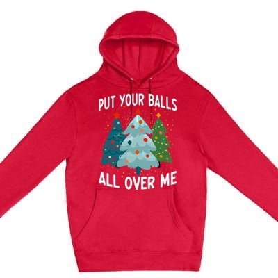 Put Your Balls All Over Me Funny Christmas Tree Xmas Costume Premium Pullover Hoodie