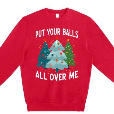 Put Your Balls All Over Me Funny Christmas Tree Xmas Costume Premium Crewneck Sweatshirt