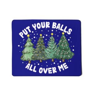 Put Your Balls All Over Me Christmas Tree Inappropriate Xmas Meaningful Gift Mousepad