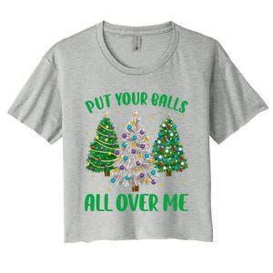 Put Your Balls All Over Me Funny Christmas Tree Holidays Gift Women's Crop Top Tee