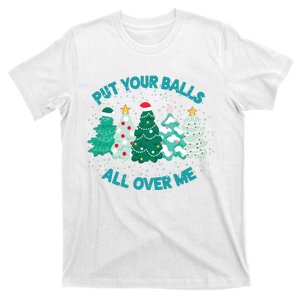 Put Your Balls All Over Me Christmas Gift For Christmas Dirty Humor Chrismas T-Shirt