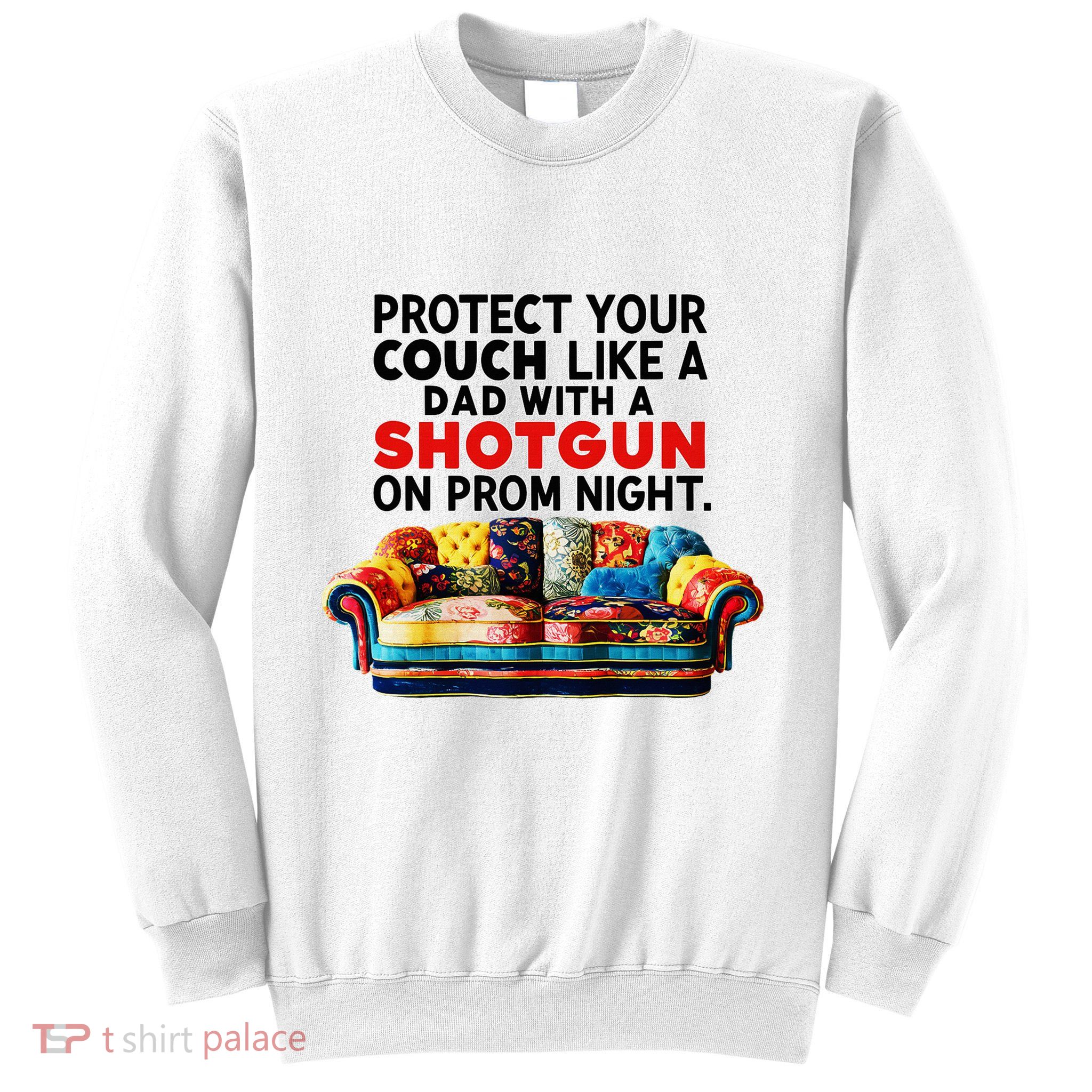 Protect Your Couch Like A Dad On Prom Night Funny Humor Meme Sweatshirt