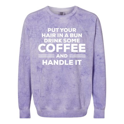 Put Your Hair In A Bun Some Coffee And Handle It Gift Colorblast Crewneck Sweatshirt