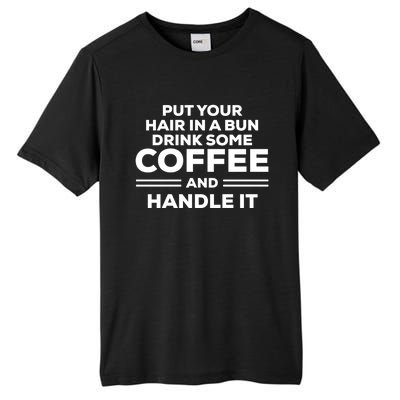 Put Your Hair In A Bun Some Coffee And Handle It Gift Tall Fusion ChromaSoft Performance T-Shirt