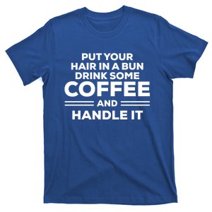 Put Your Hair In A Bun Some Coffee And Handle It Gift T-Shirt