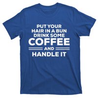 Put Your Hair In A Bun Some Coffee And Handle It Gift T-Shirt