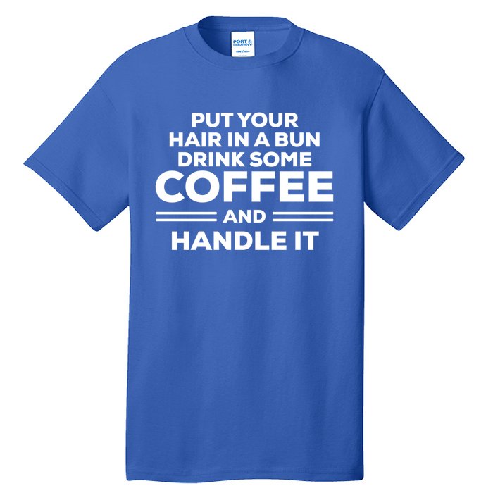 Put Your Hair In A Bun Some Coffee And Handle It Gift Tall T-Shirt