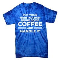 Put Your Hair In A Bun Some Coffee And Handle It Gift Tie-Dye T-Shirt