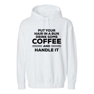 Put Your Hair In A Bun Some Coffee And Handle It Gift Garment-Dyed Fleece Hoodie