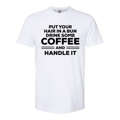 Put Your Hair In A Bun Some Coffee And Handle It Gift Softstyle CVC T-Shirt