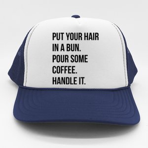 Put Your Hair In A Bun Pour Some Coffee Handle It Coffee Meaningful Gift Trucker Hat