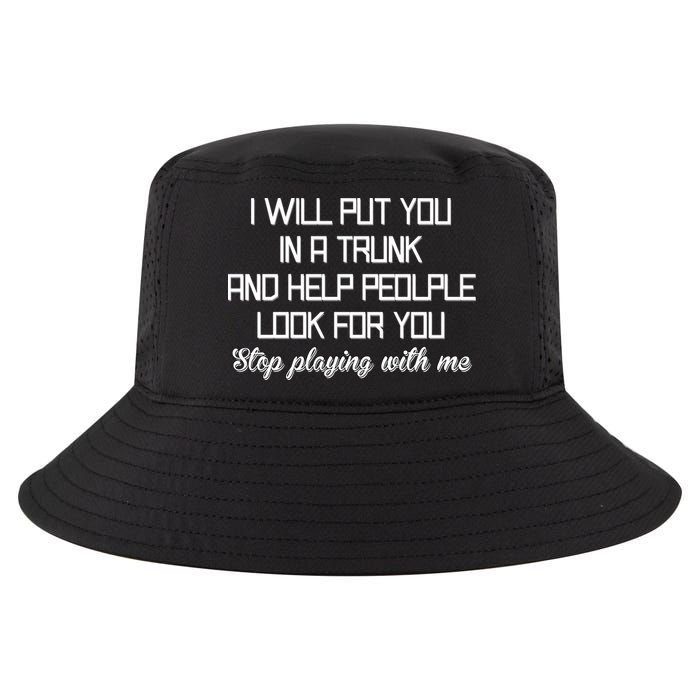 Put You In A Trunk And Help People Look For You Stop Playing Cool Comfort Performance Bucket Hat