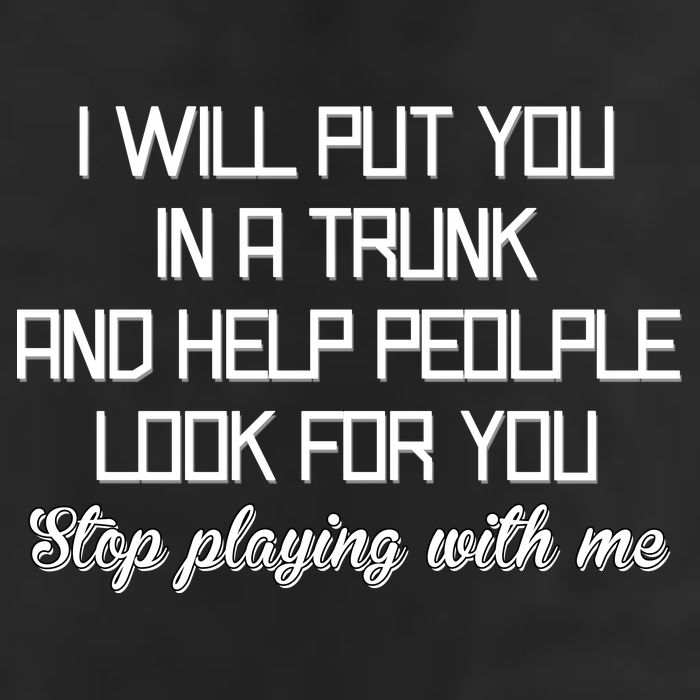 Put You In A Trunk And Help People Look For You Stop Playing Cool Comfort Performance Bucket Hat
