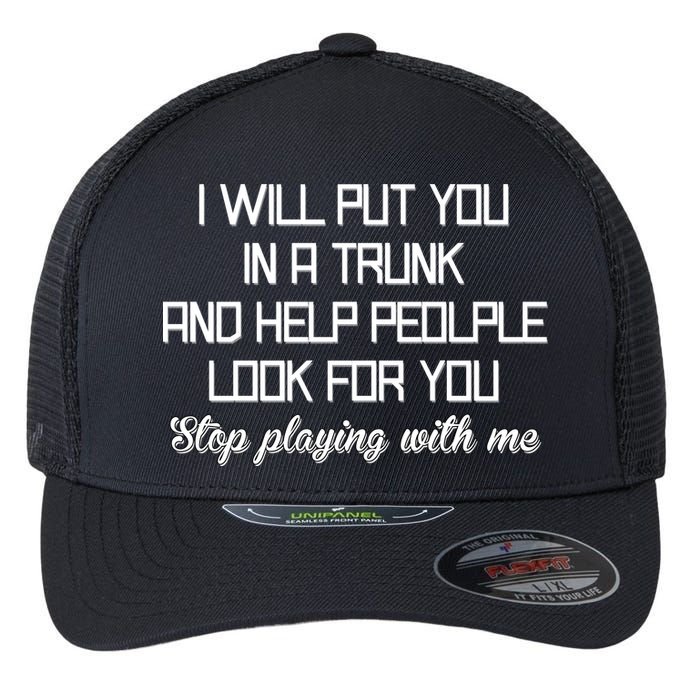 Put You In A Trunk And Help People Look For You Stop Playing Flexfit Unipanel Trucker Cap