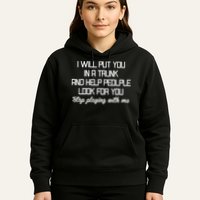 Put You In A Trunk And Help People Look For You Stop Playing Hoodie