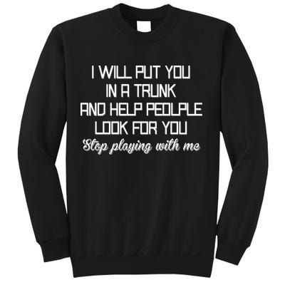 Put You In A Trunk And Help People Look For You Stop Playing Sweatshirt