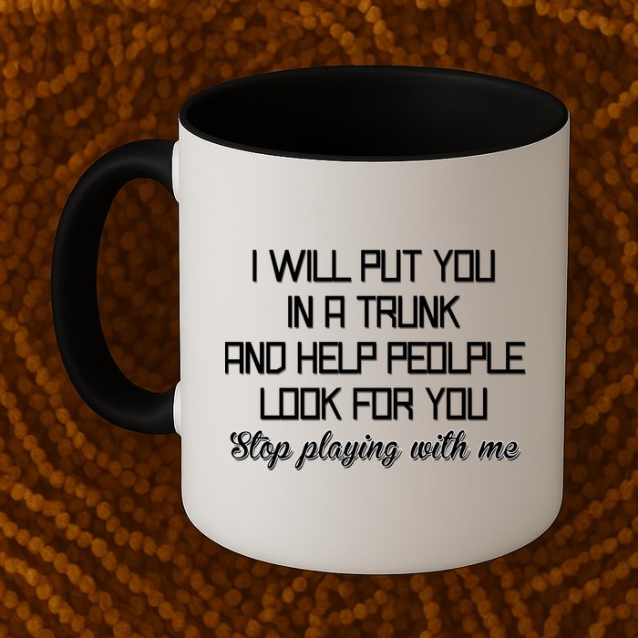 Put You In A Trunk And Help People Look For You Stop Playing Mug