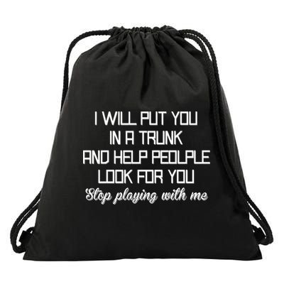 Put You In A Trunk And Help People Look For You Stop Playing Drawstring Bag