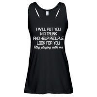 Put You In A Trunk And Help People Look For You Stop Playing Ladies Essential Flowy Tank