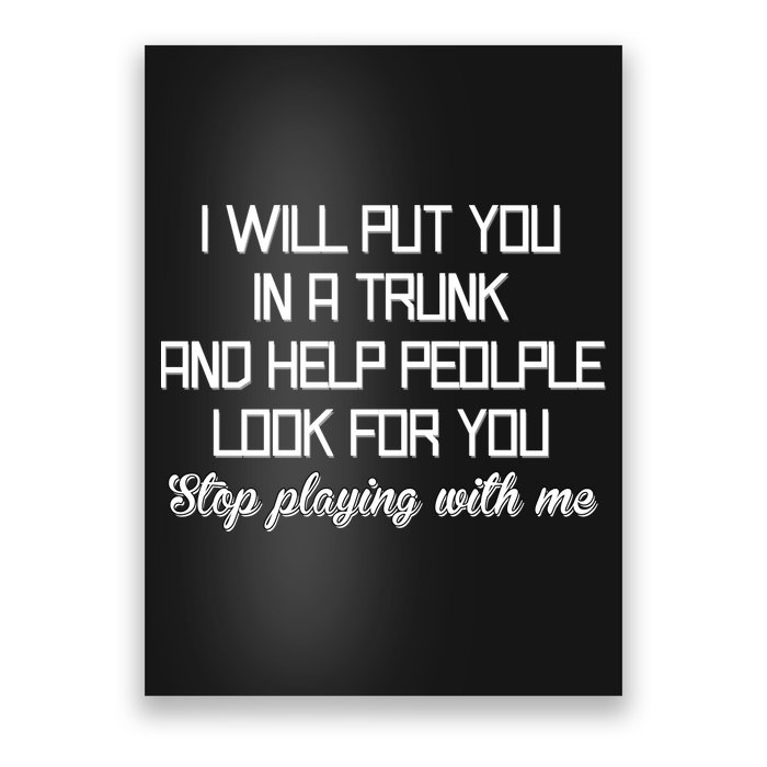 Put You In A Trunk And Help People Look For You Stop Playing Poster