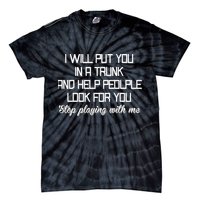 Put You In A Trunk And Help People Look For You Stop Playing Tie-Dye T-Shirt