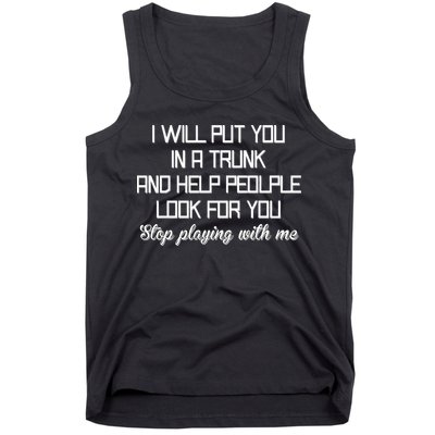 Put You In A Trunk And Help People Look For You Stop Playing Tank Top