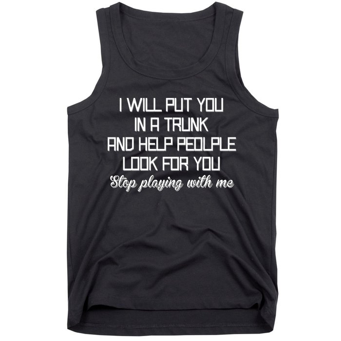 Put You In A Trunk And Help People Look For You Stop Playing Tank Top