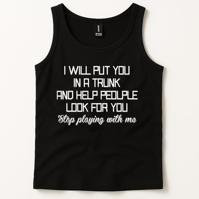 Put You In A Trunk And Help People Look For You Stop Playing Tank Top