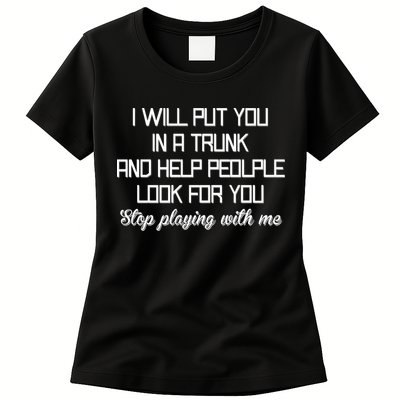 Put You In A Trunk And Help People Look For You Stop Playing Womens T-Shirt
