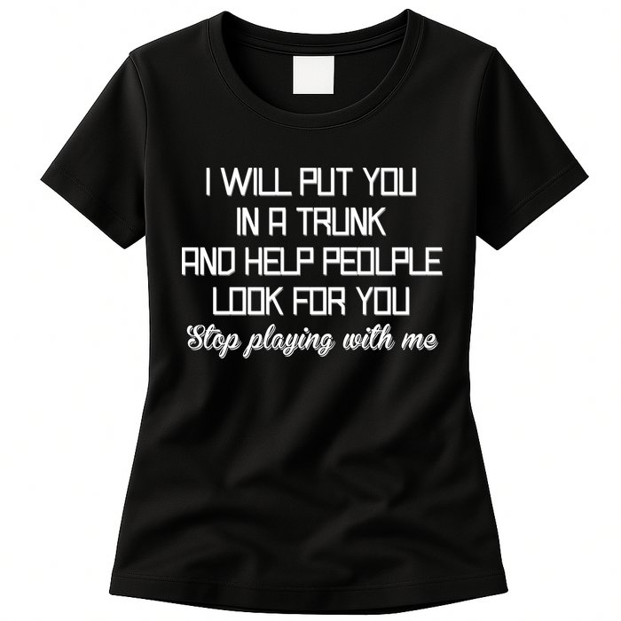 Put You In A Trunk And Help People Look For You Stop Playing Womens T-Shirt