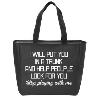 Put You In A Trunk And Help People Look For You Stop Playing Zip Tote Bag