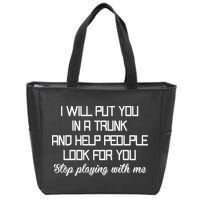 Put You In A Trunk And Help People Look For You Stop Playing Zip Tote Bag