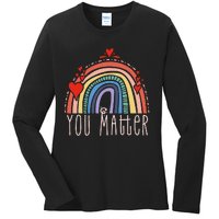 Pretty You Matter Rainbow Positive Message Teachers Ladies Long Sleeve Shirt